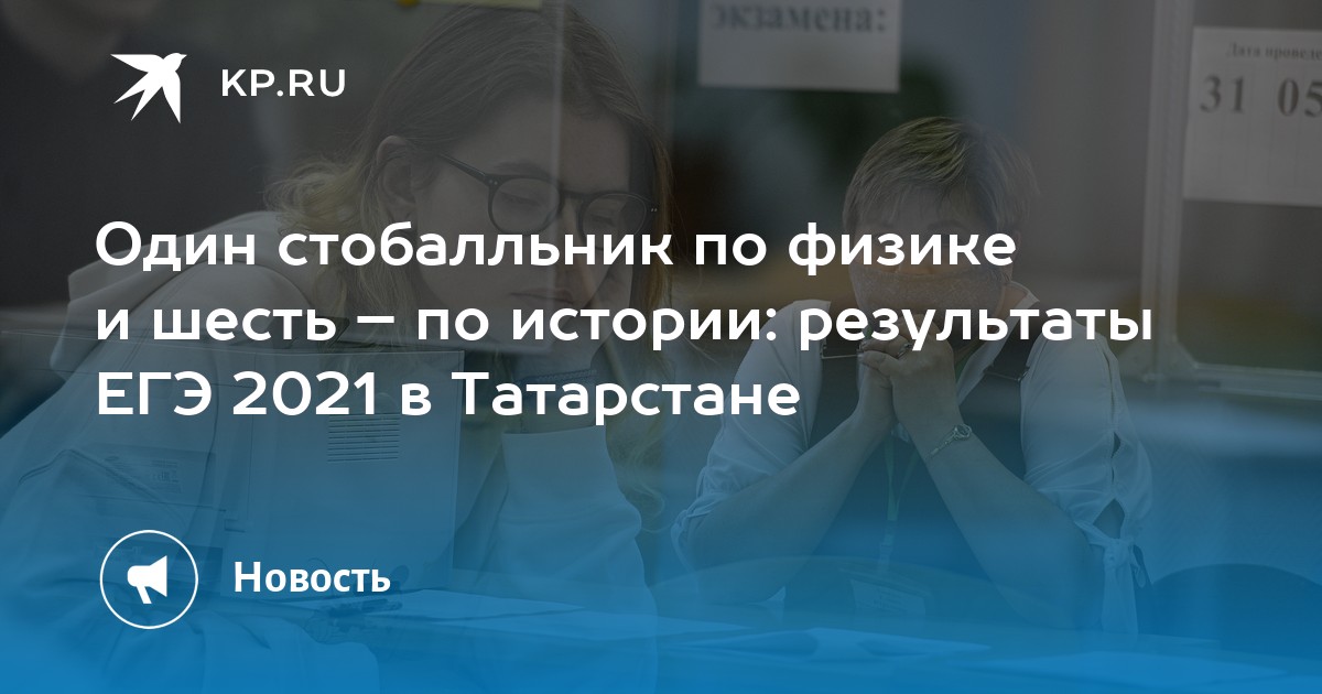 Один стобалльник по физике и шесть – по истории: результаты ЕГЭ 2021 в Татарстане - Vimarsana News