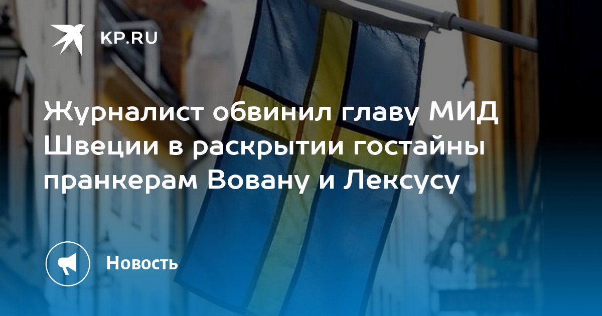 Журналист обвинил главу МИД Швеции в раскрытии гостайны пранкерам Вовану и Лексусу - Vimarsana News