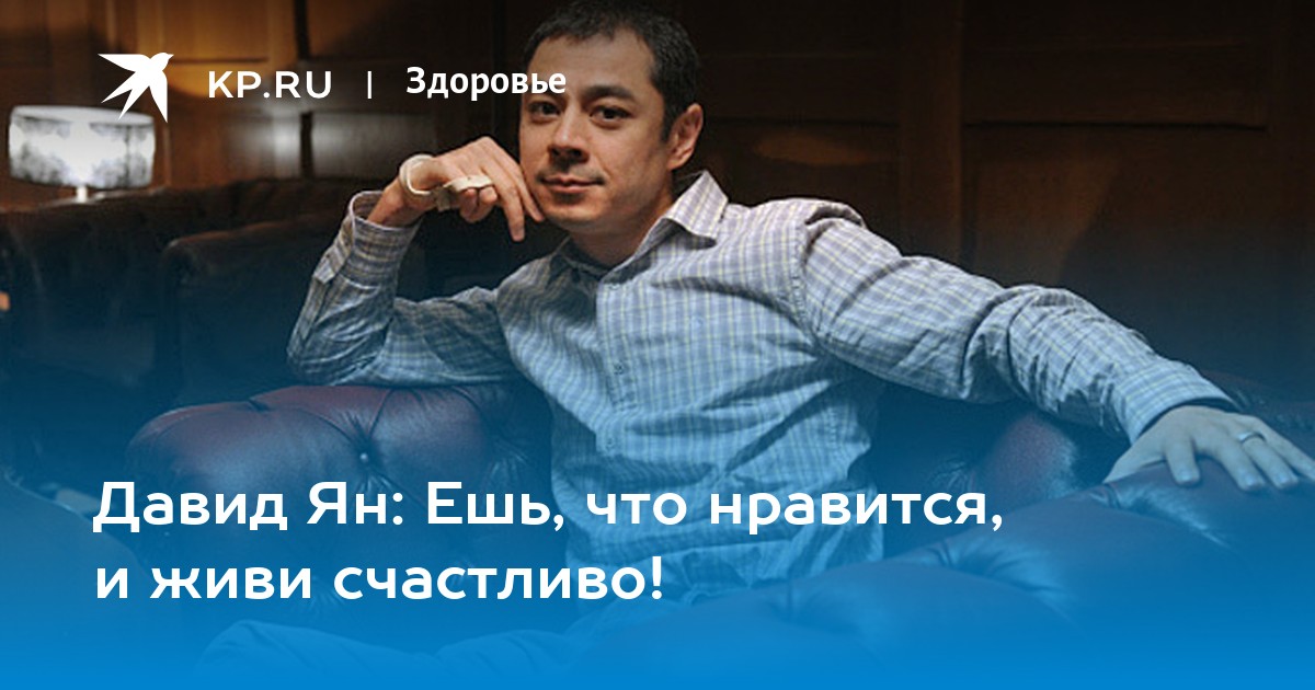 Давид Ян: Ешь, что нравится, и живи счастливо!